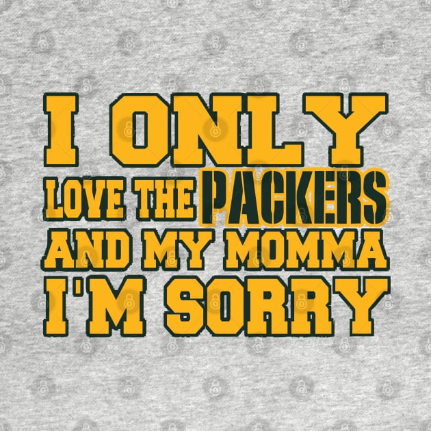 Only Love the Packers and My Momma! by pralonhitam